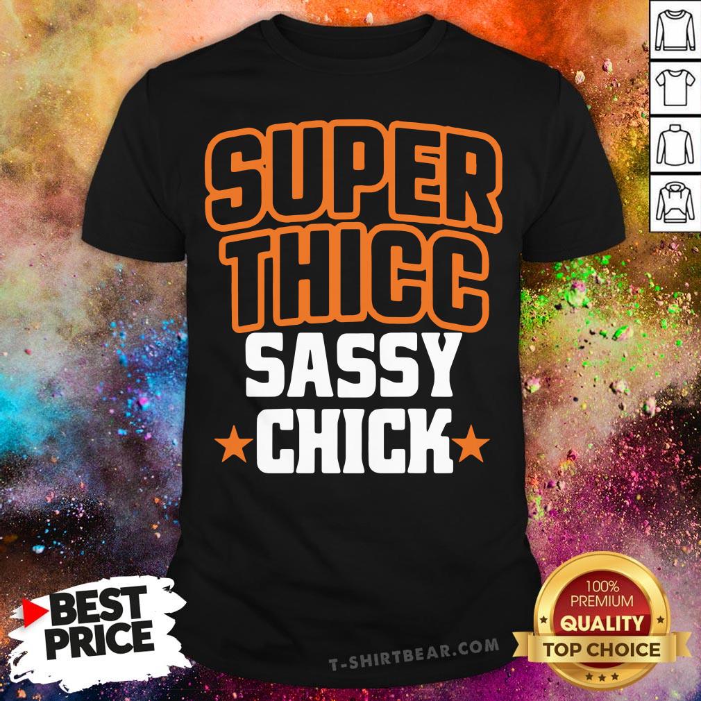 Nice Super Thicc Sassy Chick Shirt
