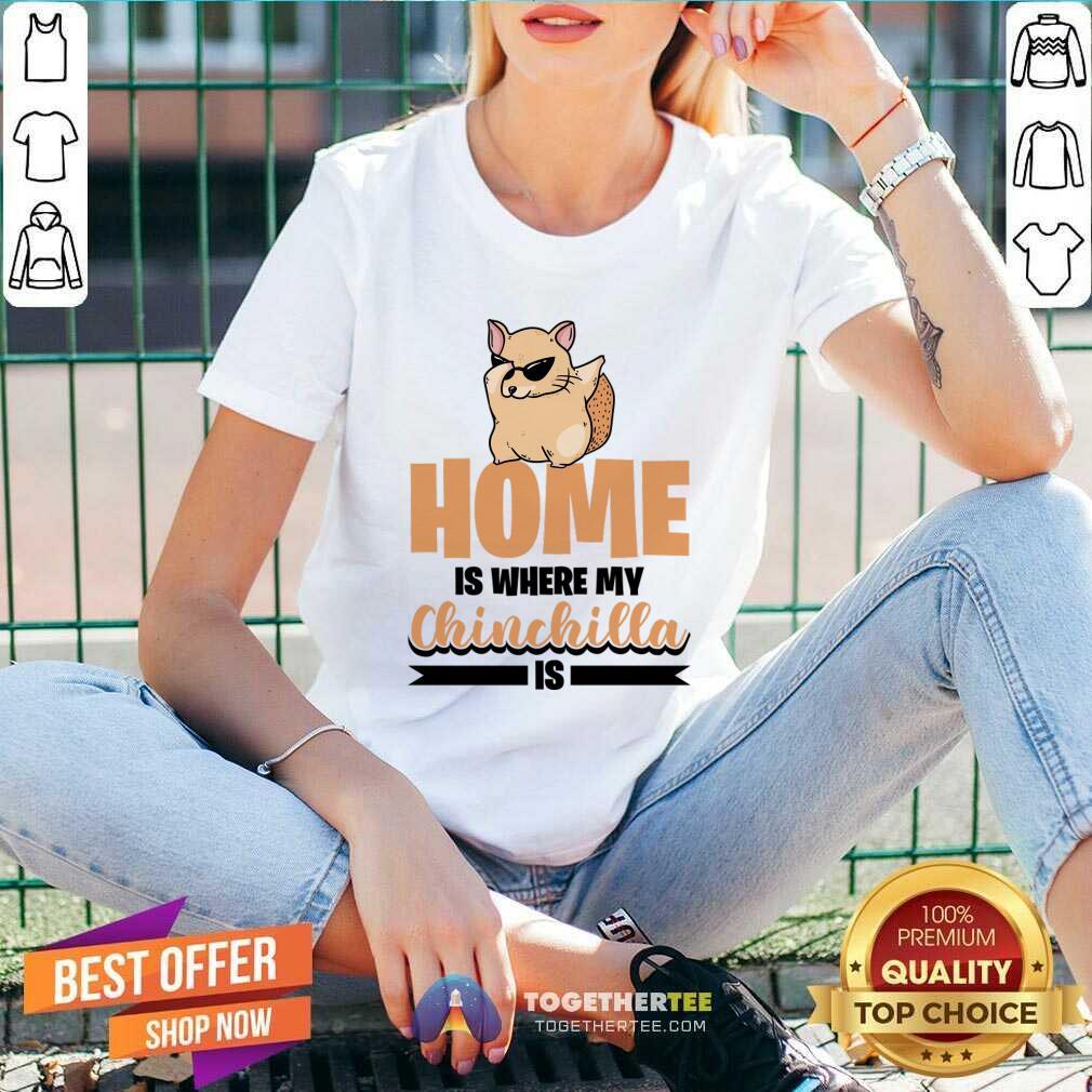 Home Is Where My Chinchilla Is Shirt