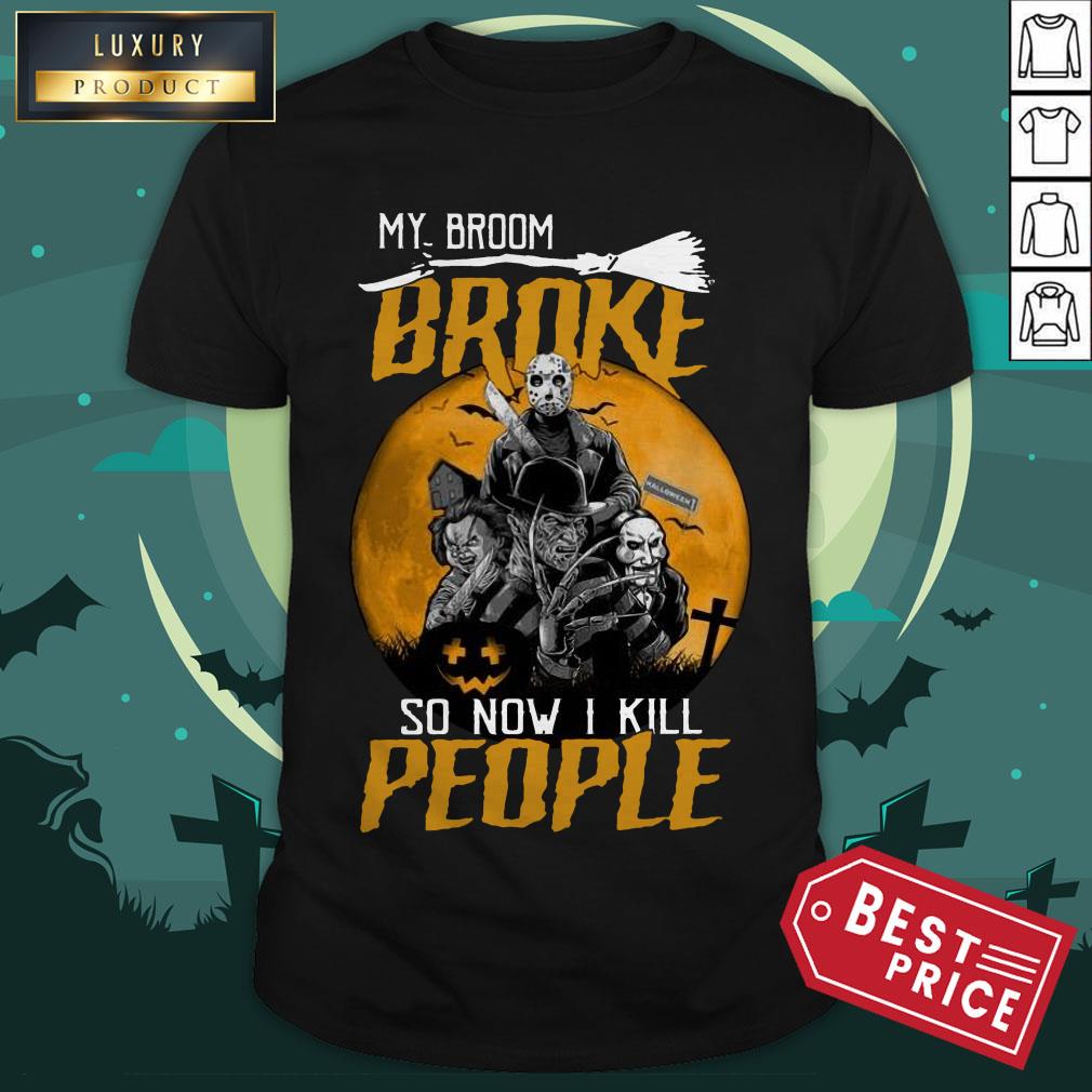 Horror Character My Broom Broke So Now I Kill People Halloween Shirt