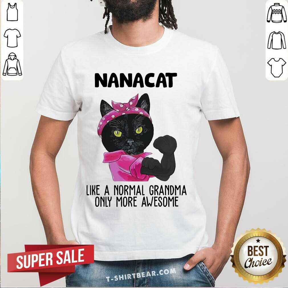 Hot Black Cat Nanacat Like A Normal Grandma Only More Awesome Shirt