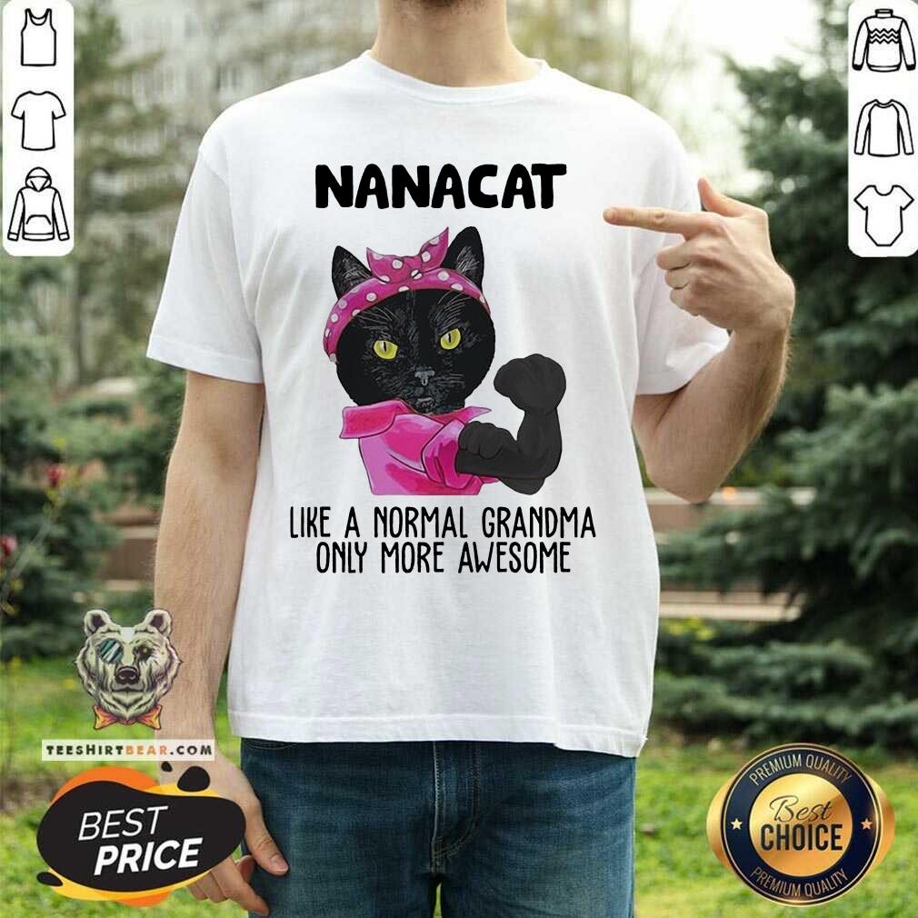 Hot Black Cat Nanacat Like A Normal Grandma Only More Awesome Shirt