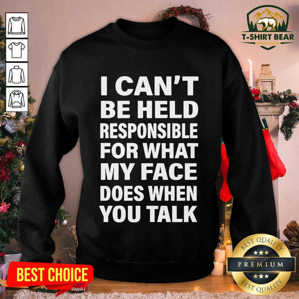 Hot I Can’t Be Held Responsible For What My Face Does When You Talk Shirt