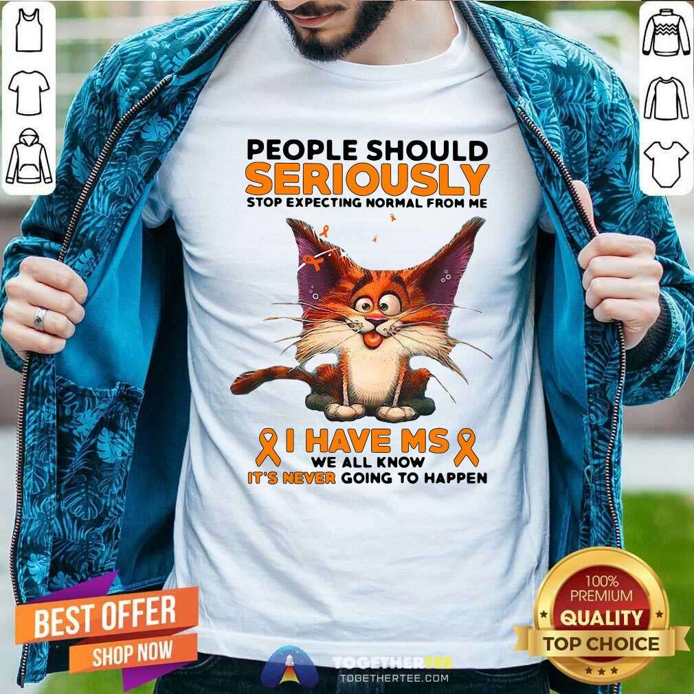 hot-people-should-seriously-stop-expecting-normal-from-me-i-have-ms-we-all-know-it-is-nevershirt.jpg