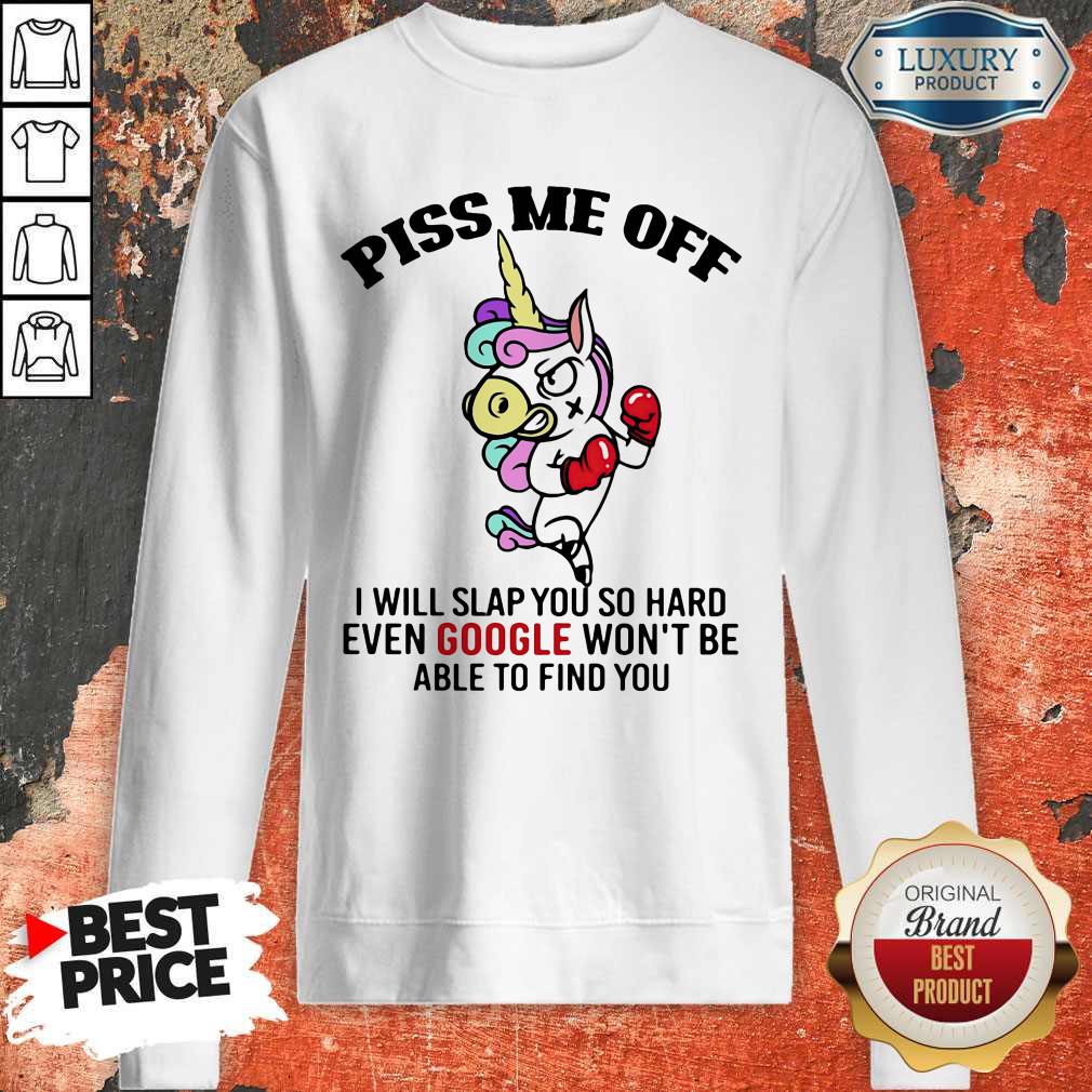 hot-piss-me-off-i-will-slap-you-so-hard-even-google-wont-be-able-to-find-you-unicorn-sweatshirt.jpg