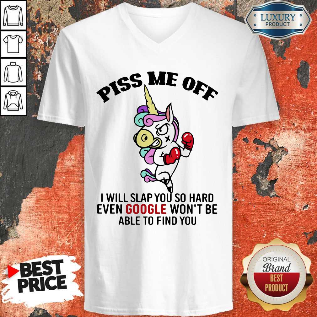 hot-piss-me-off-i-will-slap-you-so-hard-even-google-wont-be-able-to-find-you-unicorn-v-neck.jpg