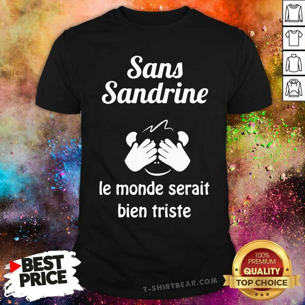 Hot Sans Sandrine Le Monde Serait Bien Triste Shirt