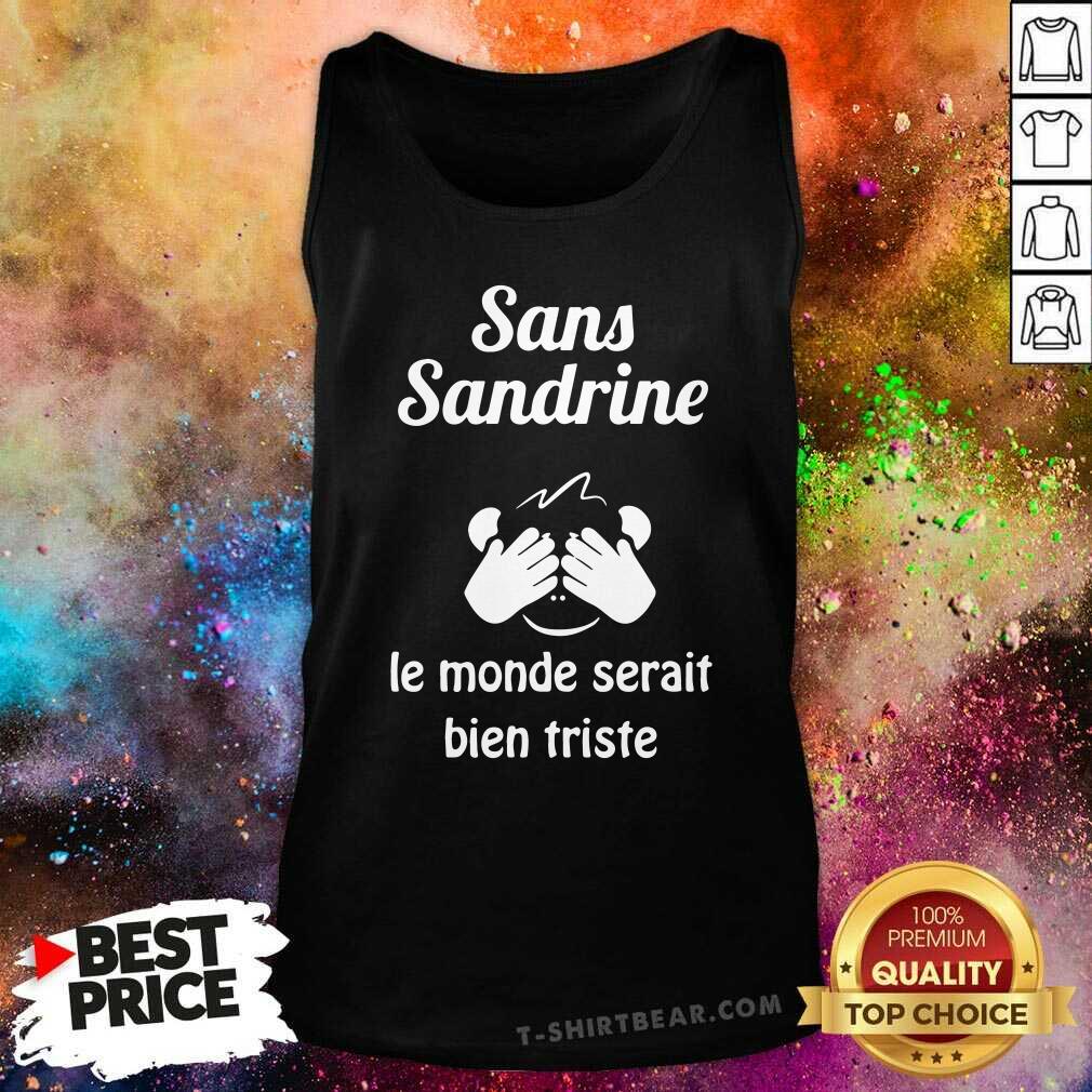 Hot Sans Sandrine Le Monde Serait Bien Triste Shirt