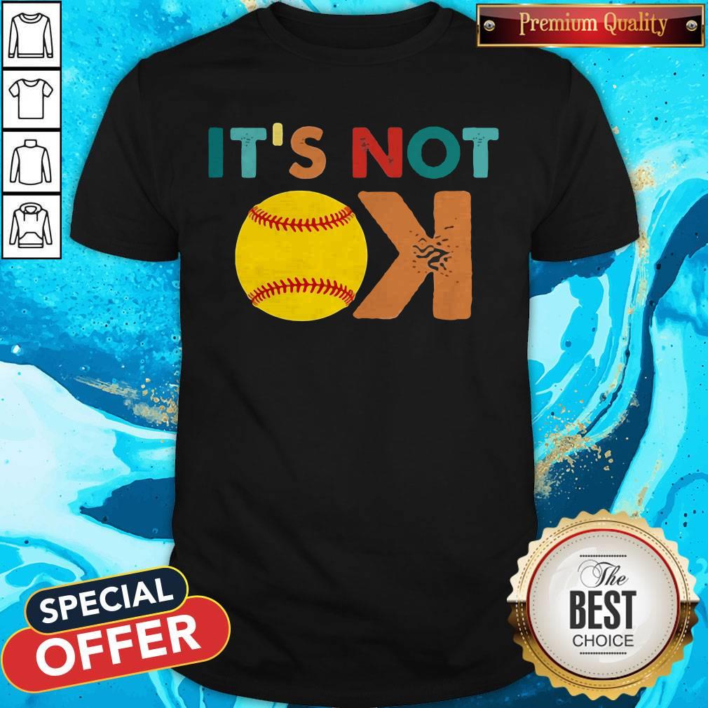 Hot Softball Its Not Ok Shirt