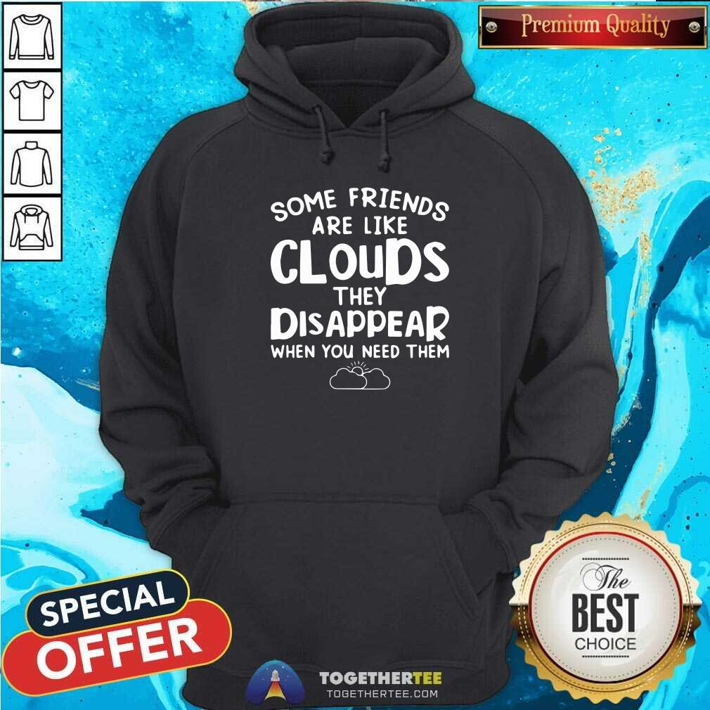 Hot Some Friends Are Like Cloud They Disappear When You Need Them Shirt