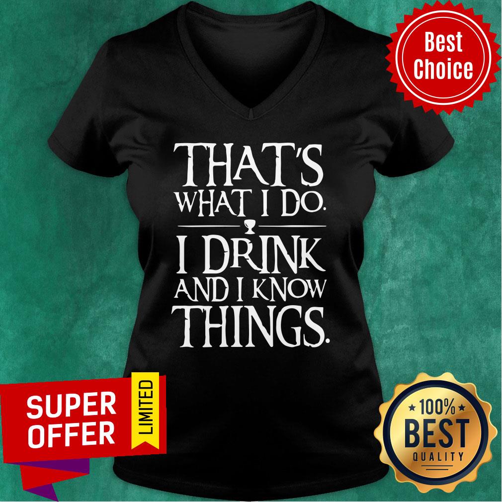 Hot That’s What I Do I Drink And I Know Things Shirt