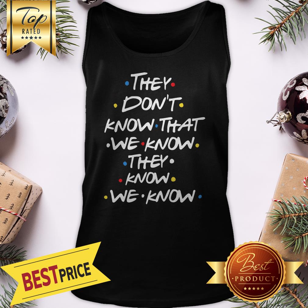 Hot They Don't Know That We Now Shirt