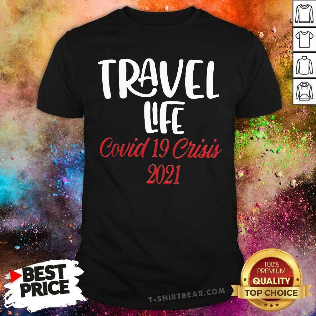 Hot Travel Life Covid 19 Crisis 2021 Shirt