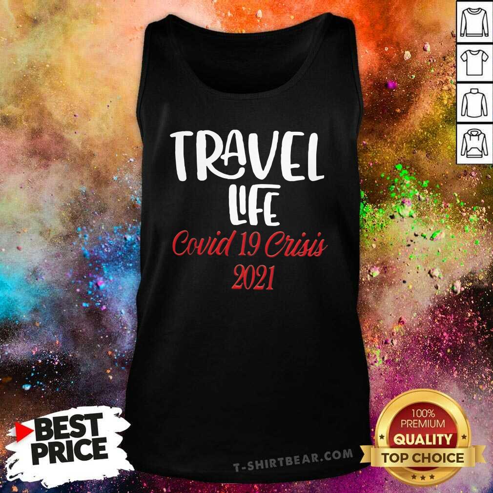Hot Travel Life Covid 19 Crisis 2021 Shirt