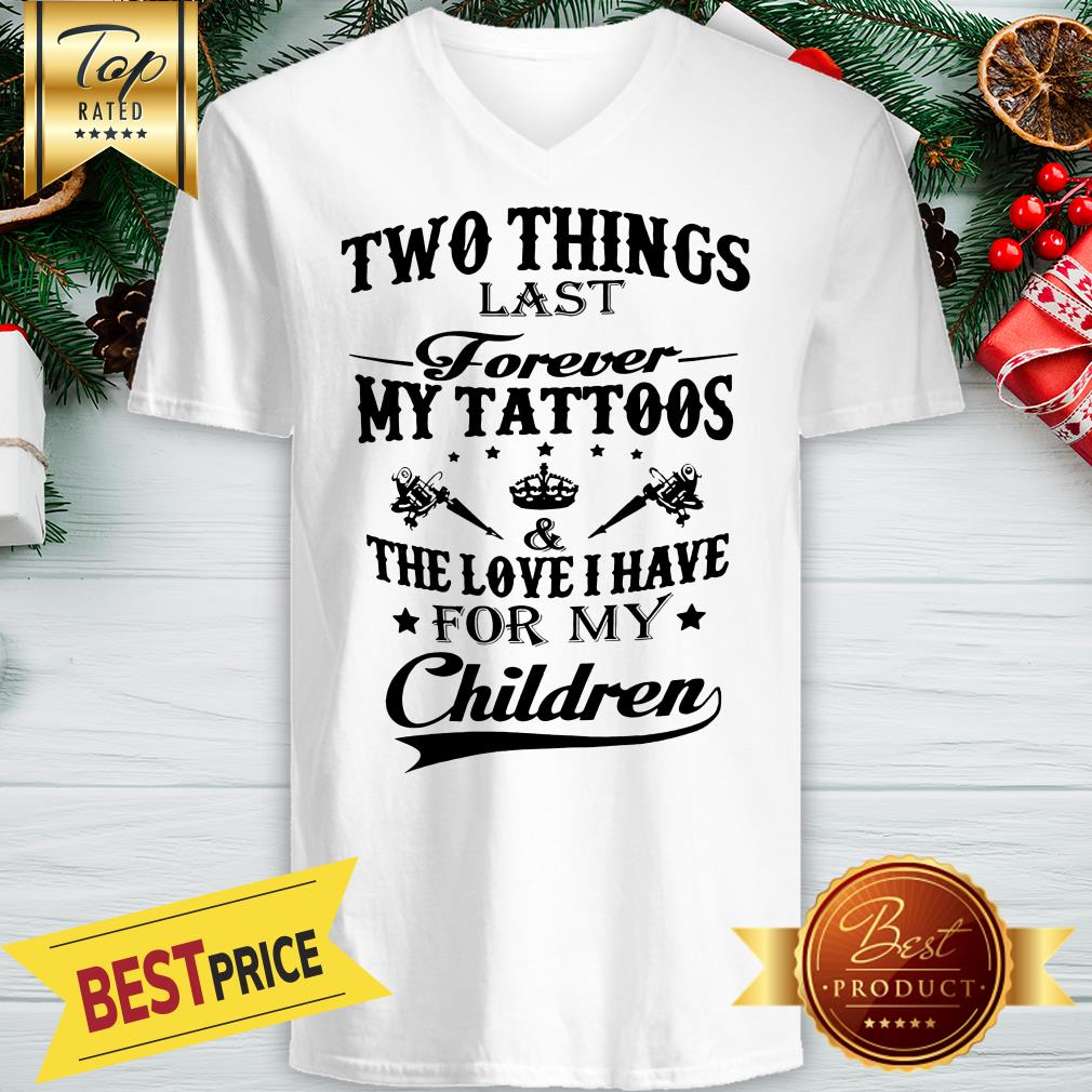 Hot Two Things Last Forever My Tattoos The Love I Have For My Children Shirt