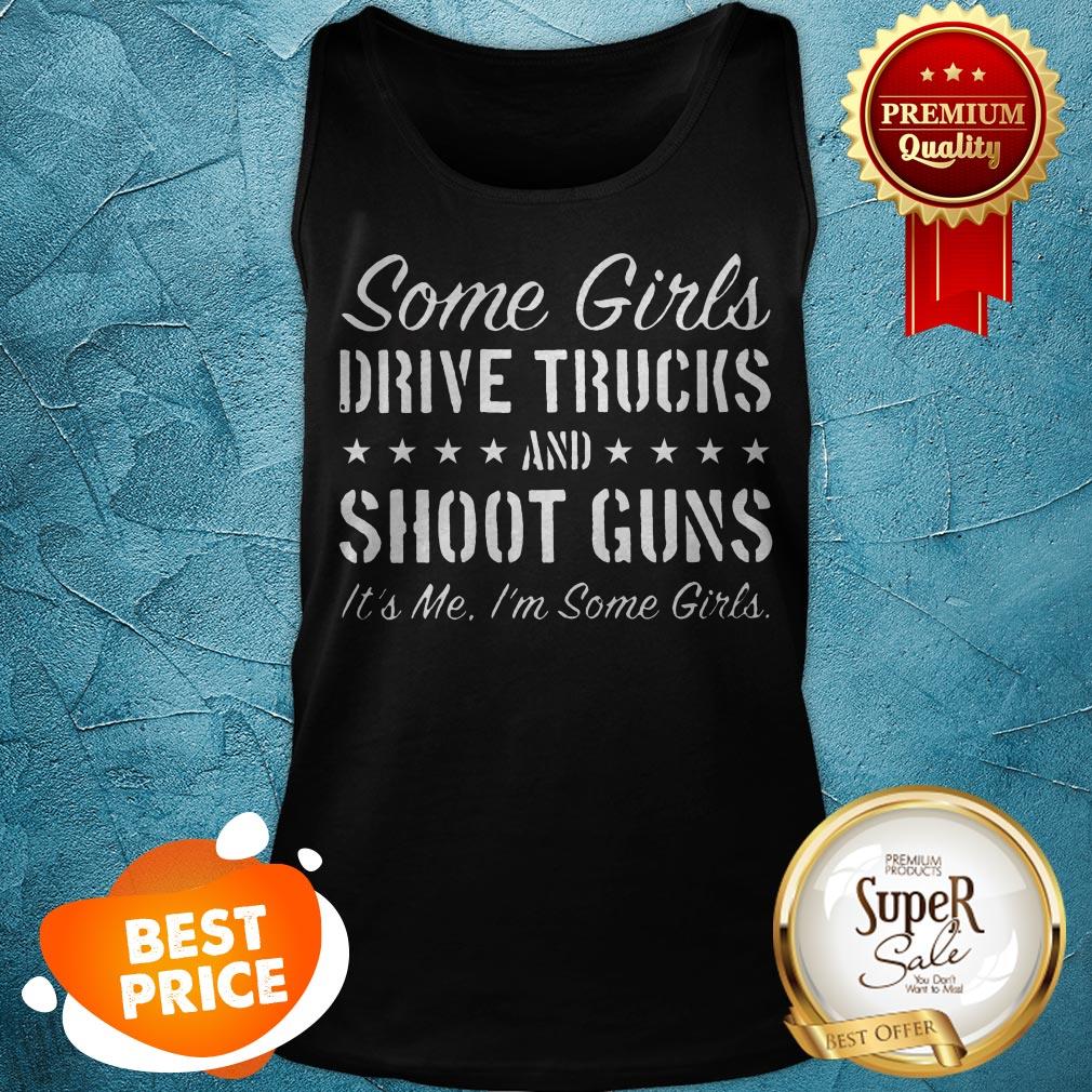Nice Some Girls Drive Truck And Shoot Guns Its Me Shirt