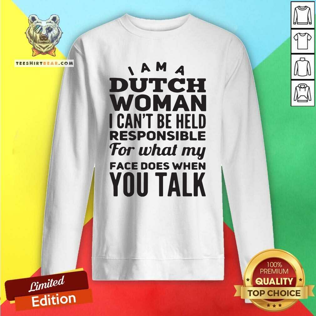 I Am A Dutch Woman Pesponsible 4 What My Face Does Shirt