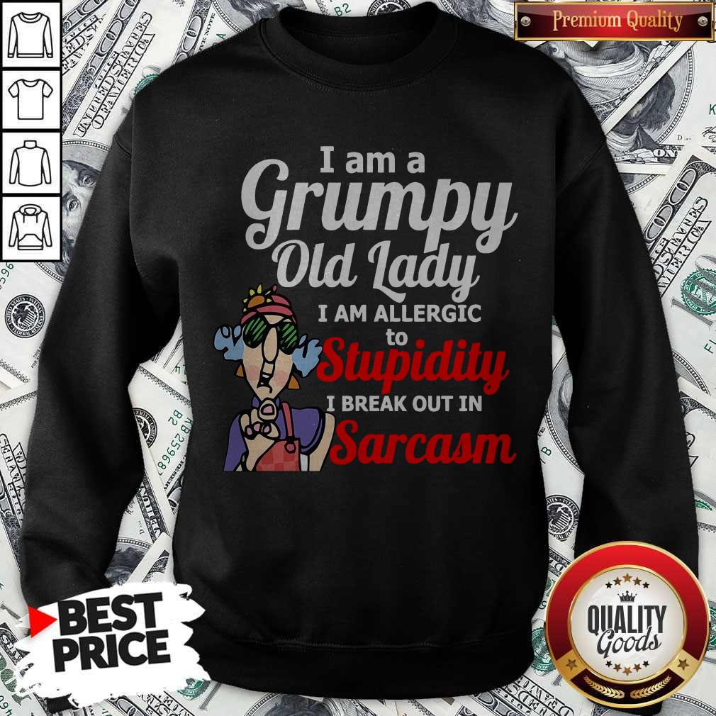 I Am A Grumpy Old Lady I Am Allergic To Stupidity I Break Out In Sarcasm Shirt