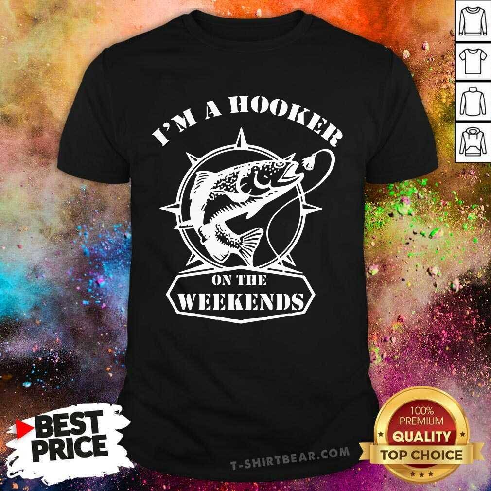 I Am A Hooker On The Weekends Fishing Shirt