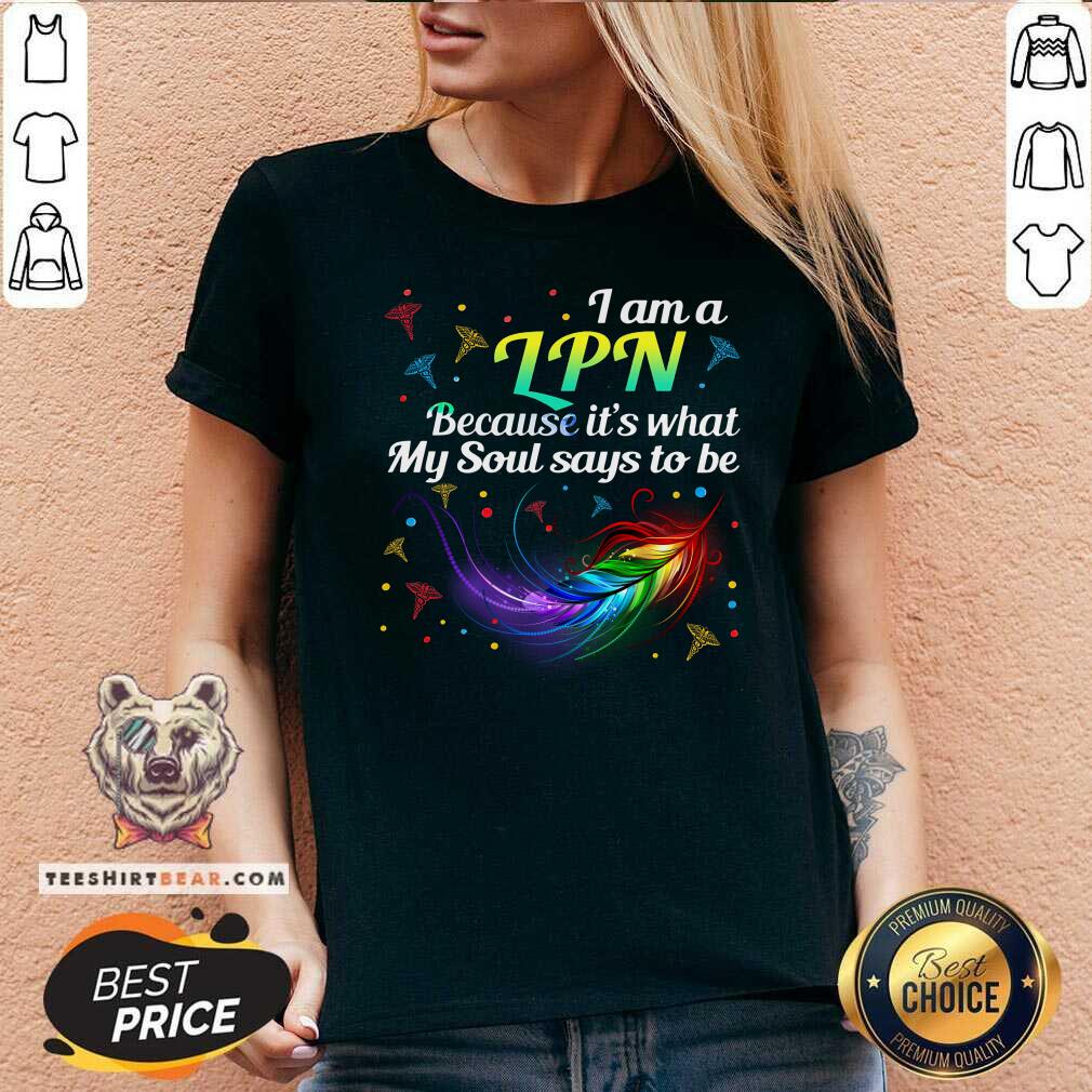 I Am A LPN Because It Is What My Soul Says To Be Shirt