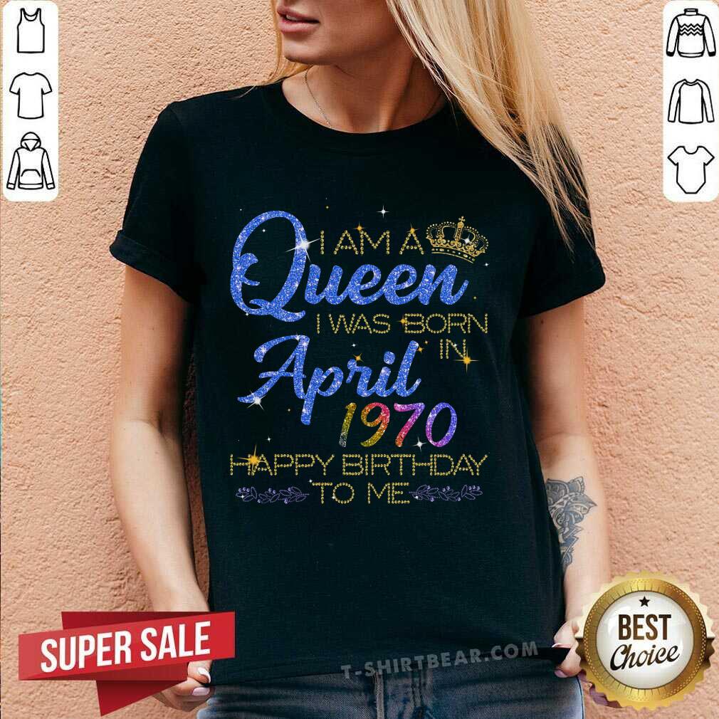 I Am A Queen I Was Born In April 1970 Shirt