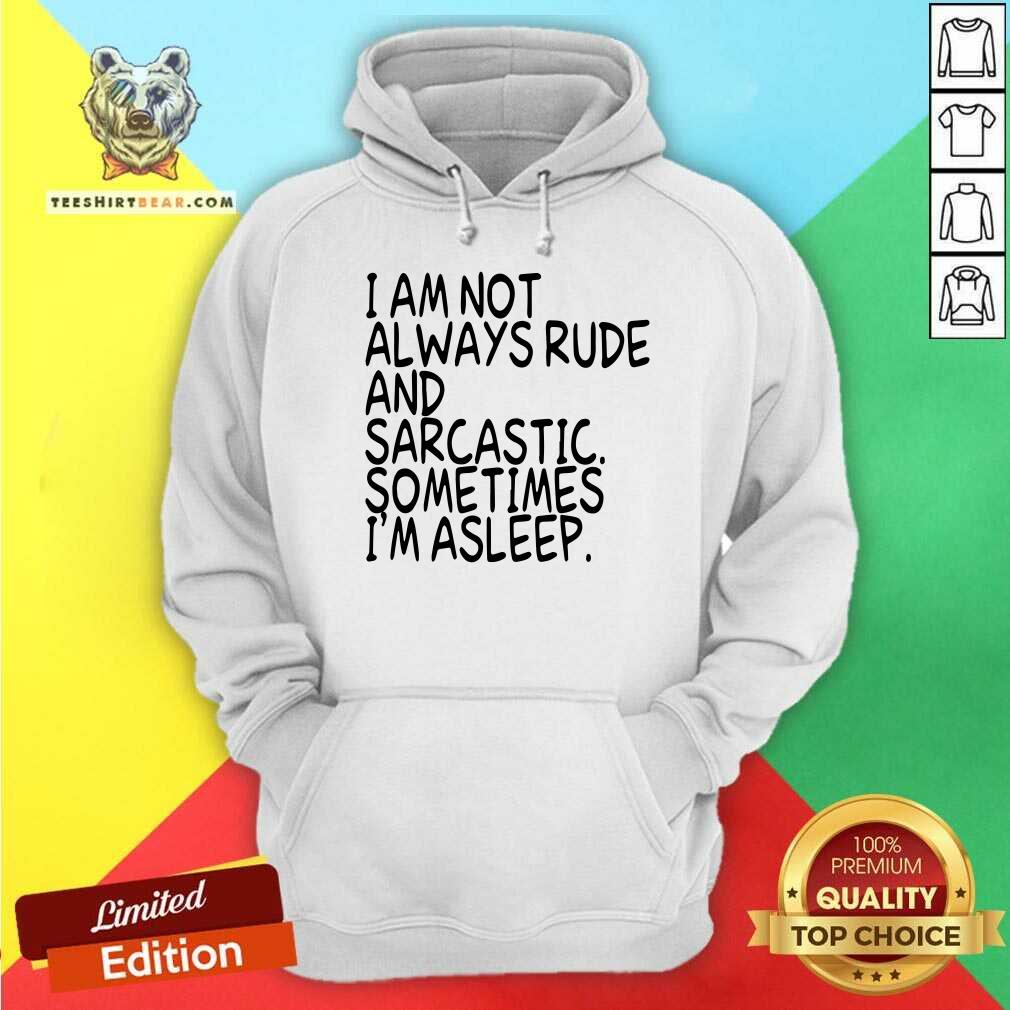 I Am Not Always Rude And Sarcastic Sometimes I Am Asleep Shirt