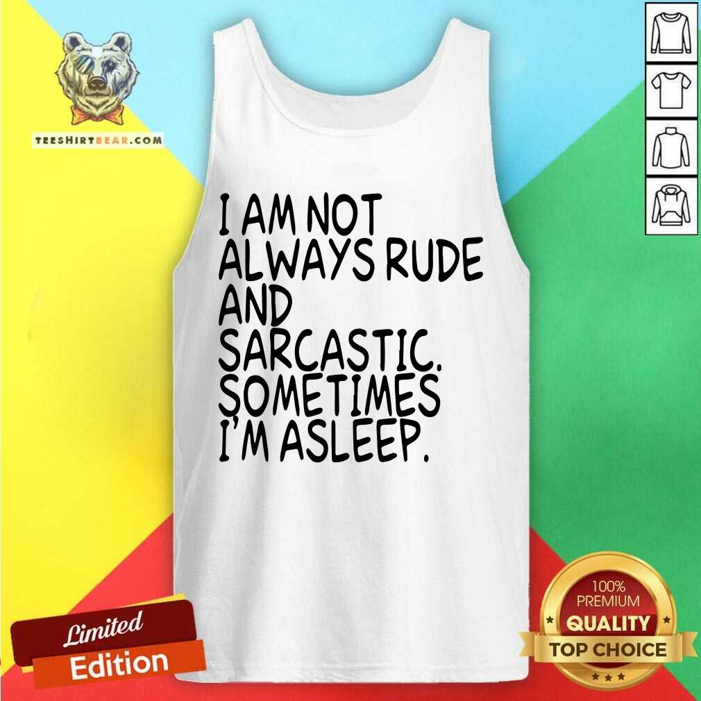 I Am Not Always Rude And Sarcastic Sometimes I Am Asleep Shirt