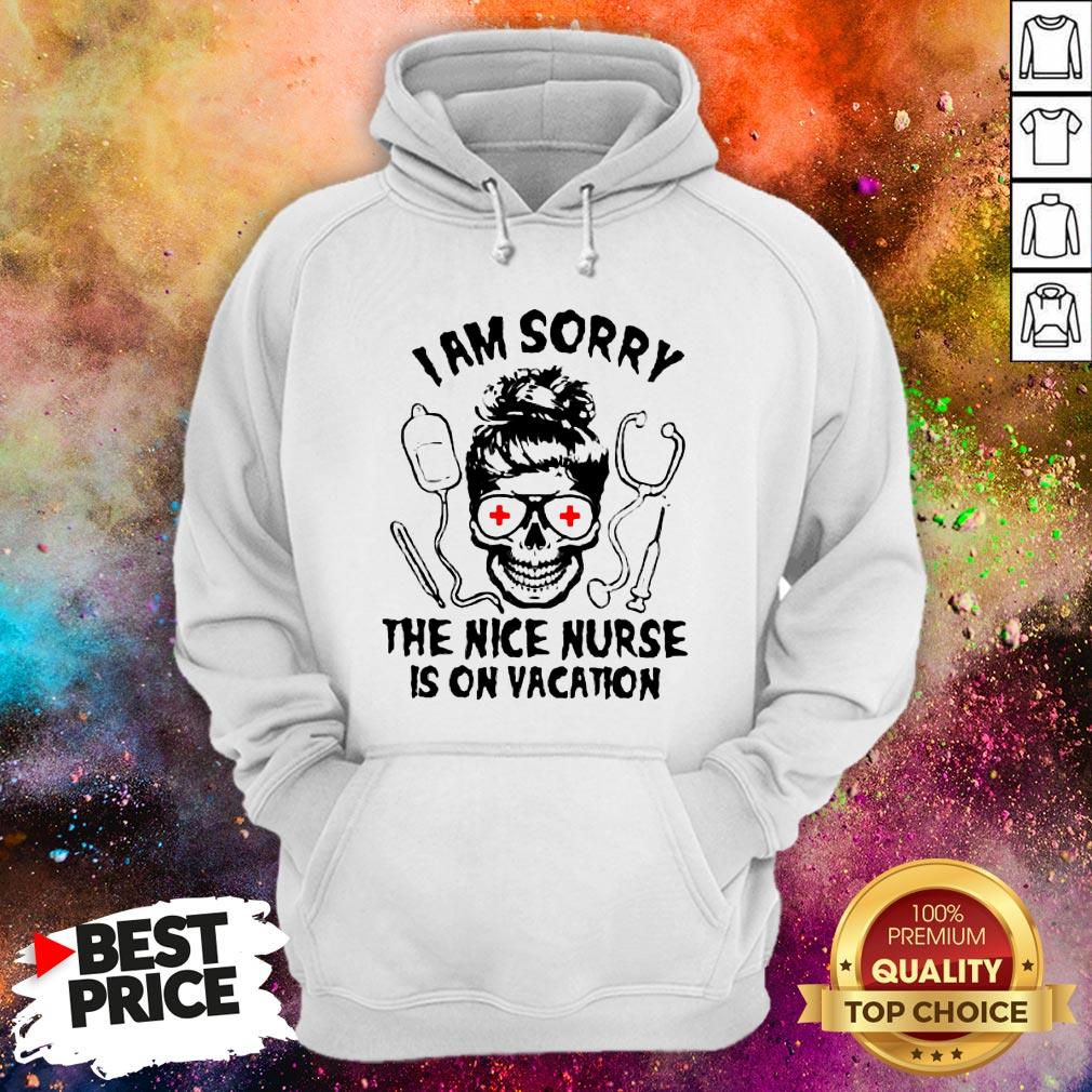 I Am Sorry The Nice Nurse Is On Vacation Shirt