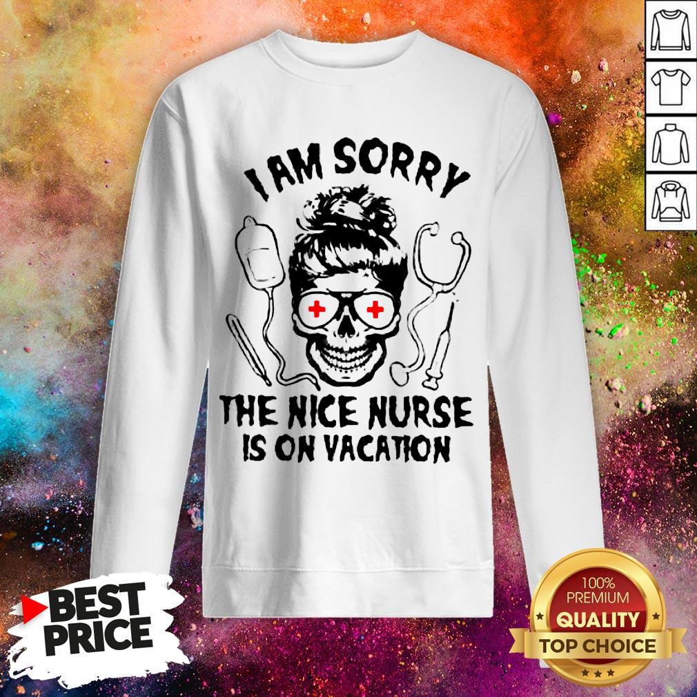 I Am Sorry The Nice Nurse Is On Vacation Shirt