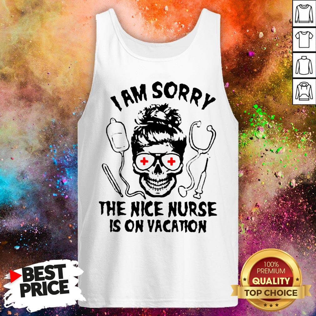I Am Sorry The Nice Nurse Is On Vacation Shirt