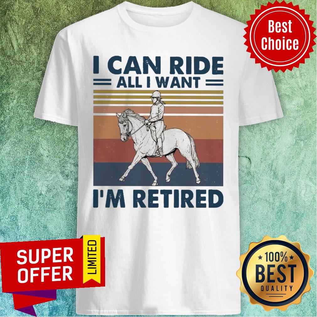 I Can Ride All I Want I’m Retired Vintage Shirt