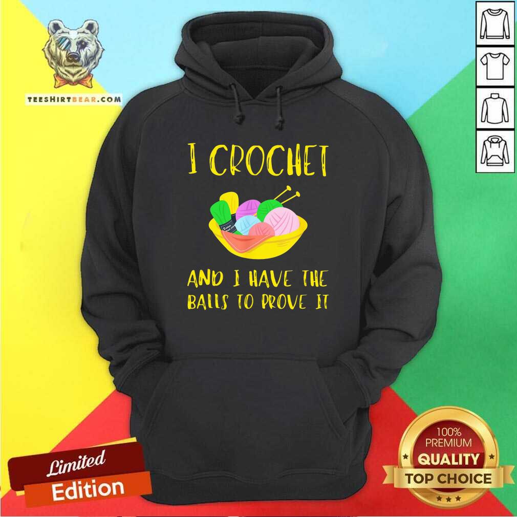 I Crochet And I Have The Balls To Prove It Shirt