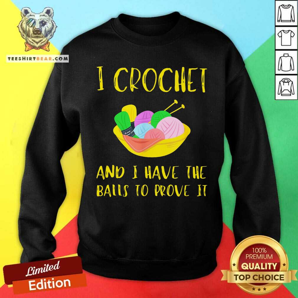 I Crochet And I Have The Balls To Prove It Shirt