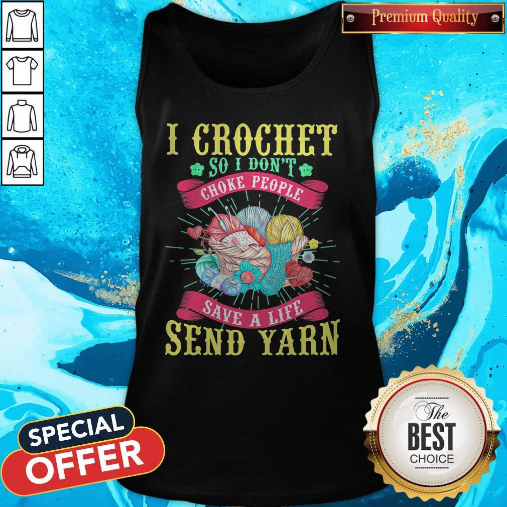 I Crochet So I Don't Choke People Save A Life Send Yarn Shirt