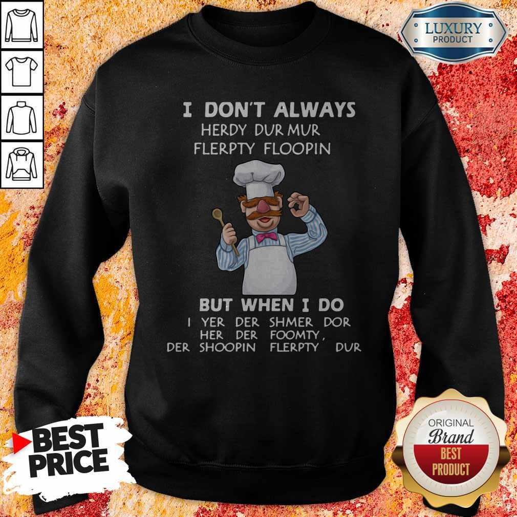I Don’t Always Herdy Dur Mur Flerpty Floopin But When I Do Shirt