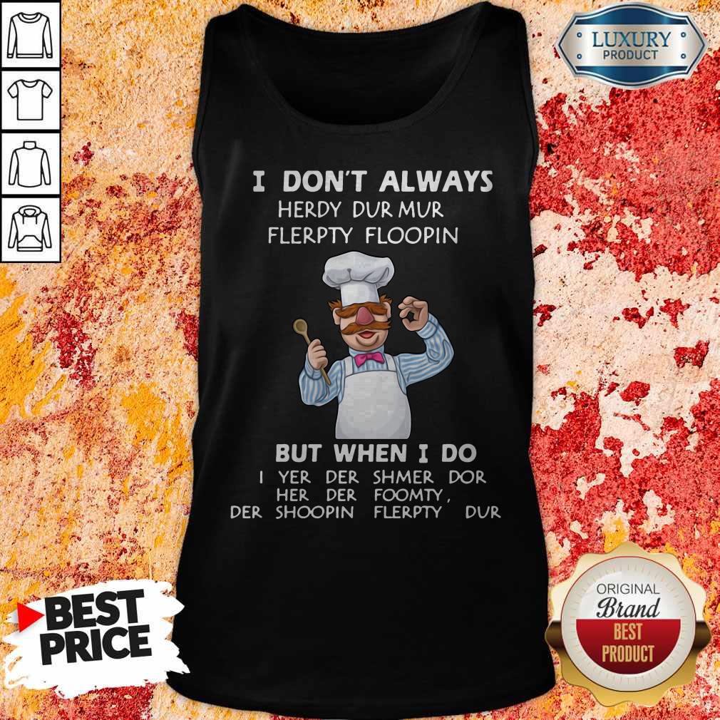 I Don’t Always Herdy Dur Mur Flerpty Floopin But When I Do Shirt