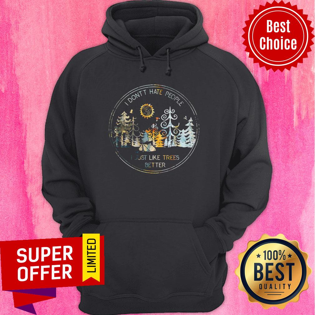 I Don't Hate People Just Like Trees Better Shirt