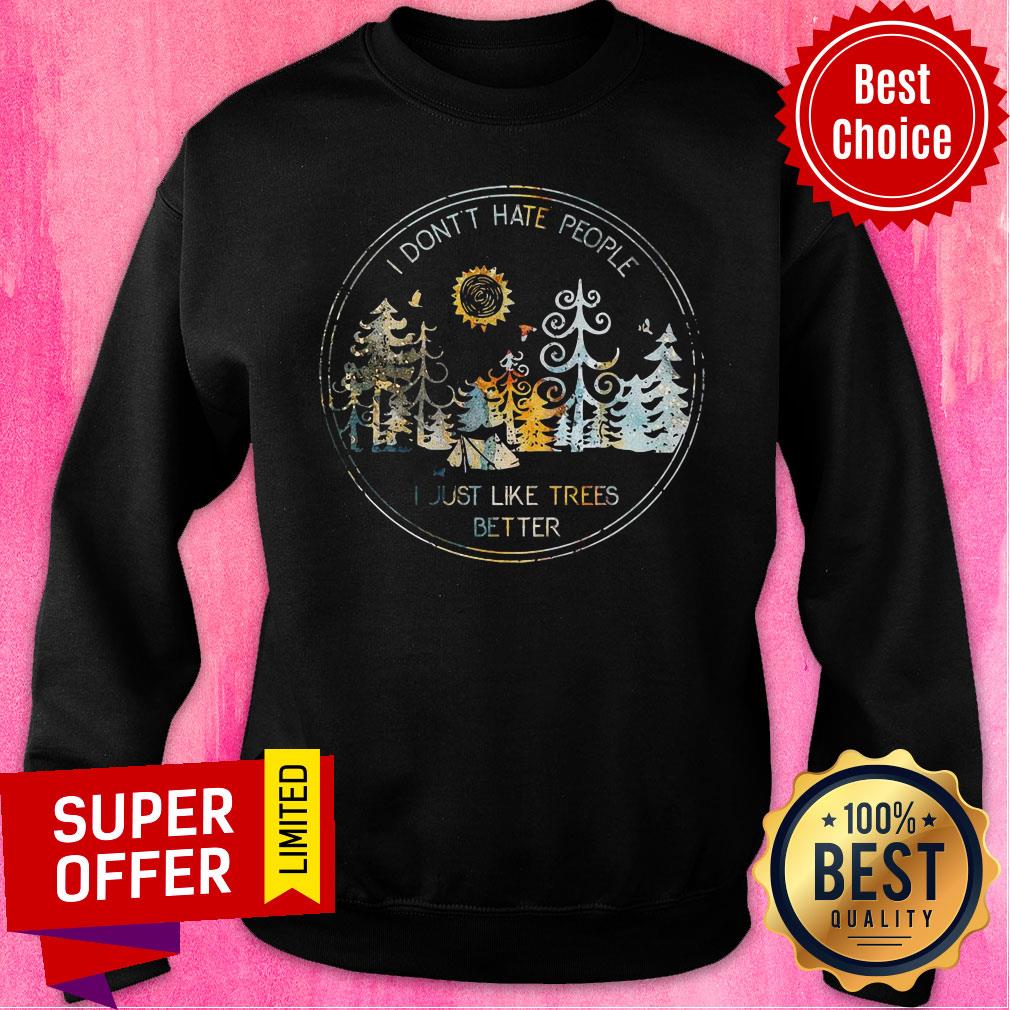 I Don't Hate People Just Like Trees Better Shirt