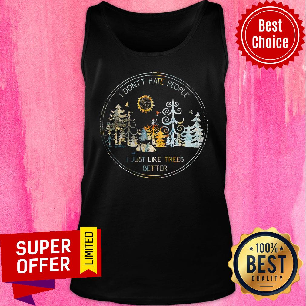 I Don't Hate People Just Like Trees Better Shirt