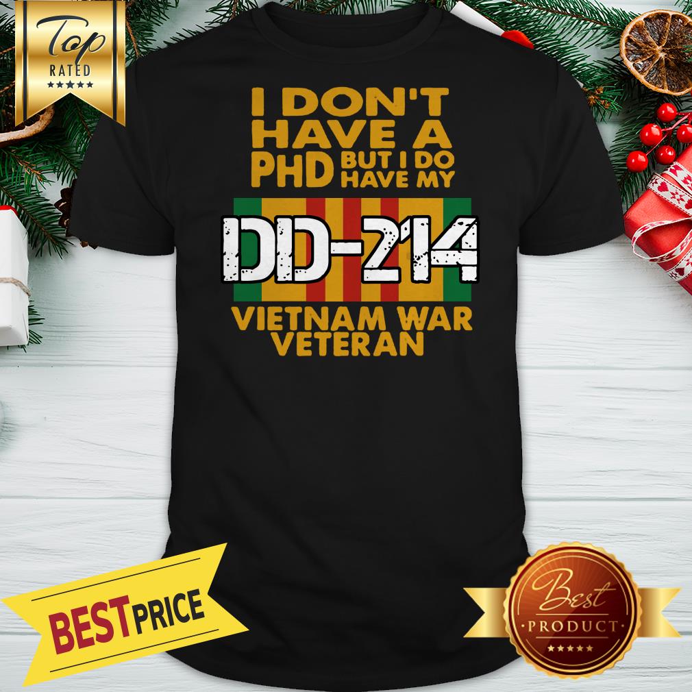 I Don’t Have A Phd But I Do Have My DD-214 Vietnam War Veteran Shirt