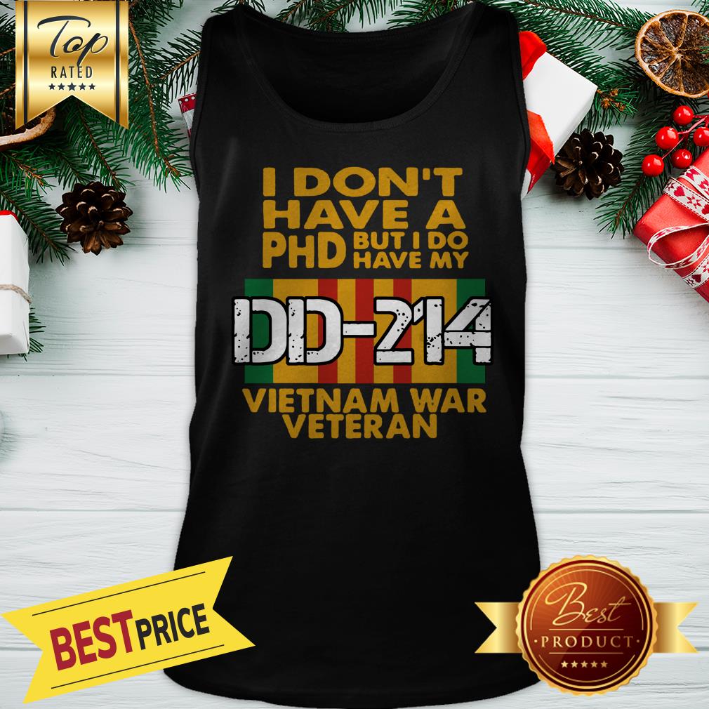 I Don’t Have A Phd But I Do Have My DD-214 Vietnam War Veteran Shirt