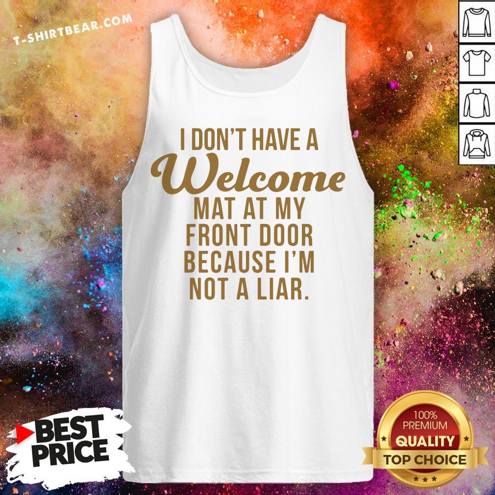 I Don’t Have A Welcome At At My Front Door Because I’m Not A Liar Shirt