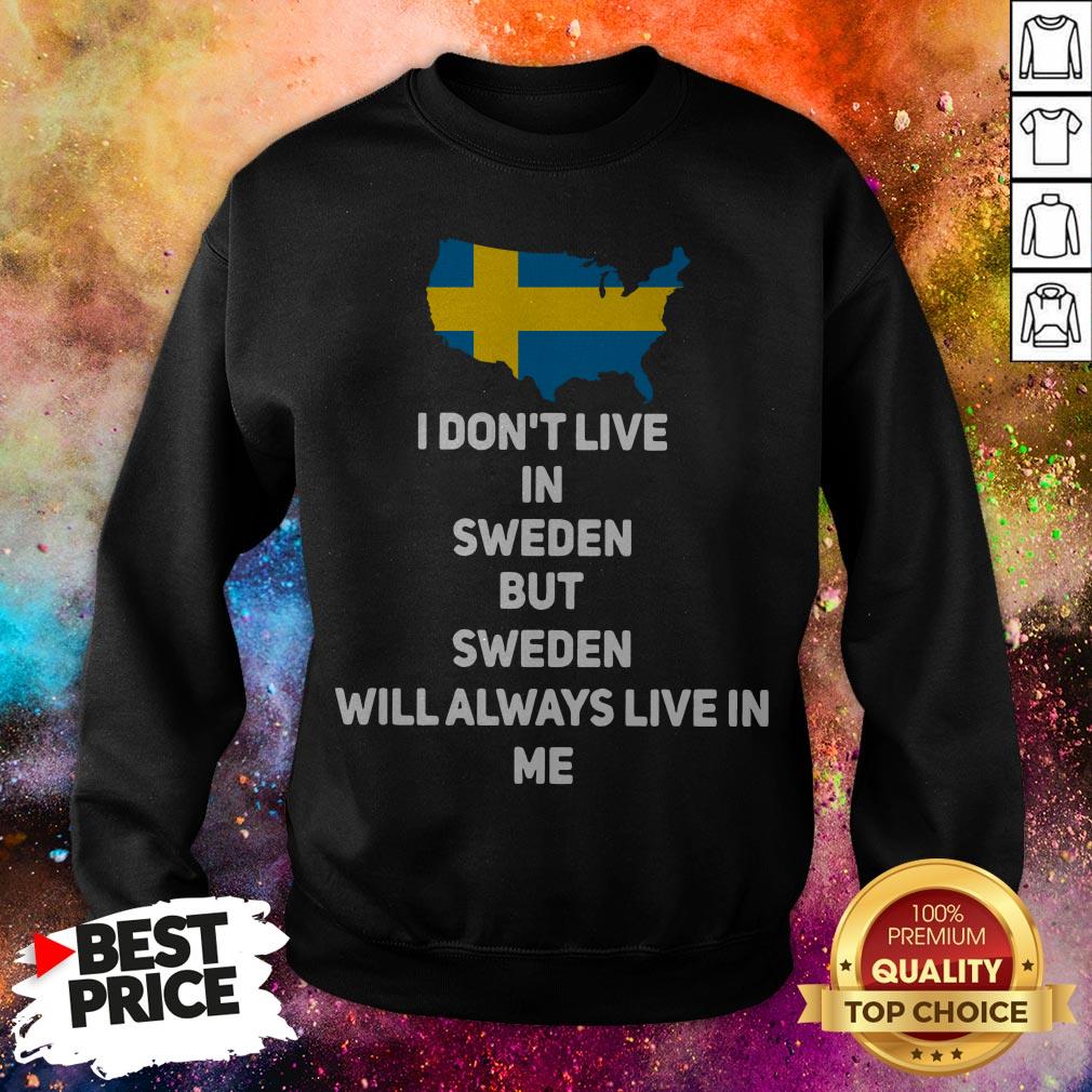I Don’t Live In Sweden But Sweden Will Always Live In Me Shirt