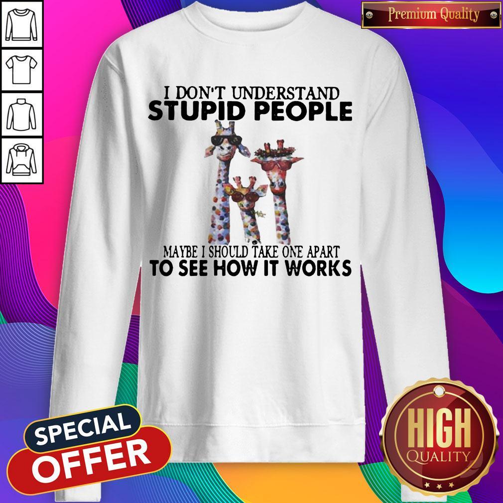 i-dont-understand-stupid-people-maybe-i-should-take-one-apart-to-see-how-it-works-giraffe-sweatshirt.jpg