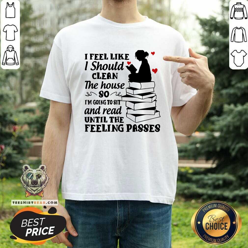 I Feel Like I Should Clean The House Shirt