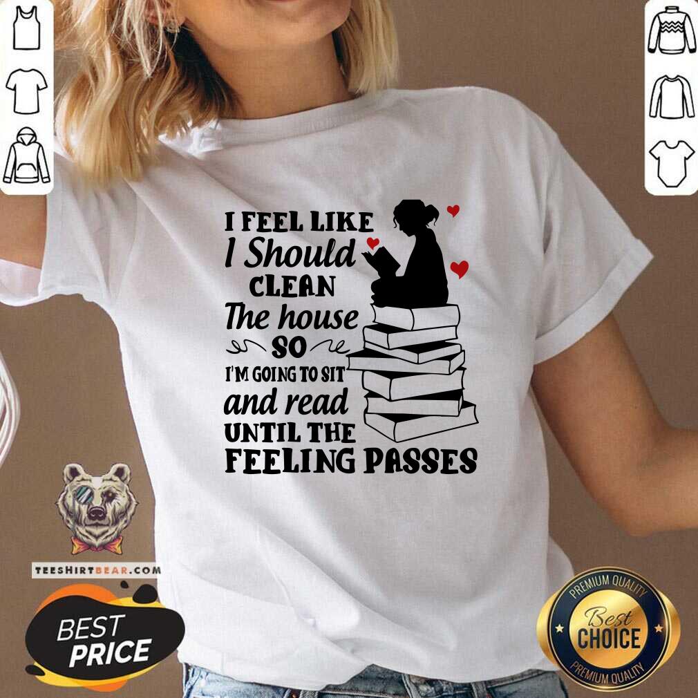 I Feel Like I Should Clean The House Shirt