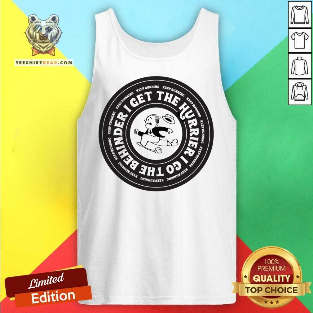 I Get The Hurrier I Go The Behinder Keep Running Shirt