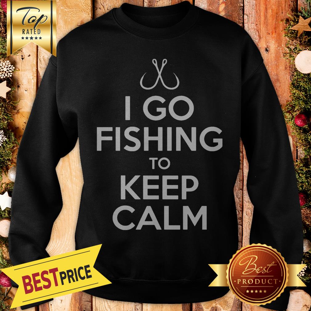 I Go Fishing To Keep Calm Shirt