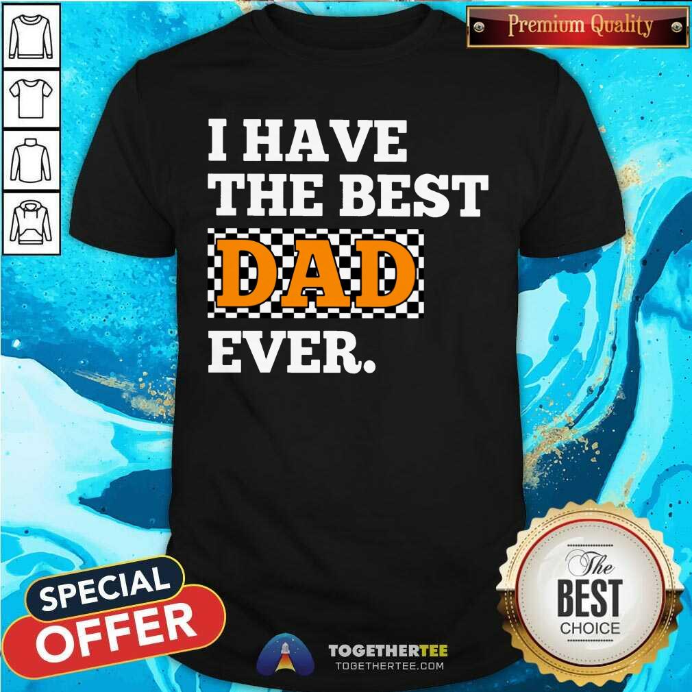 I Have The Best Dad Ever Racing Shirt