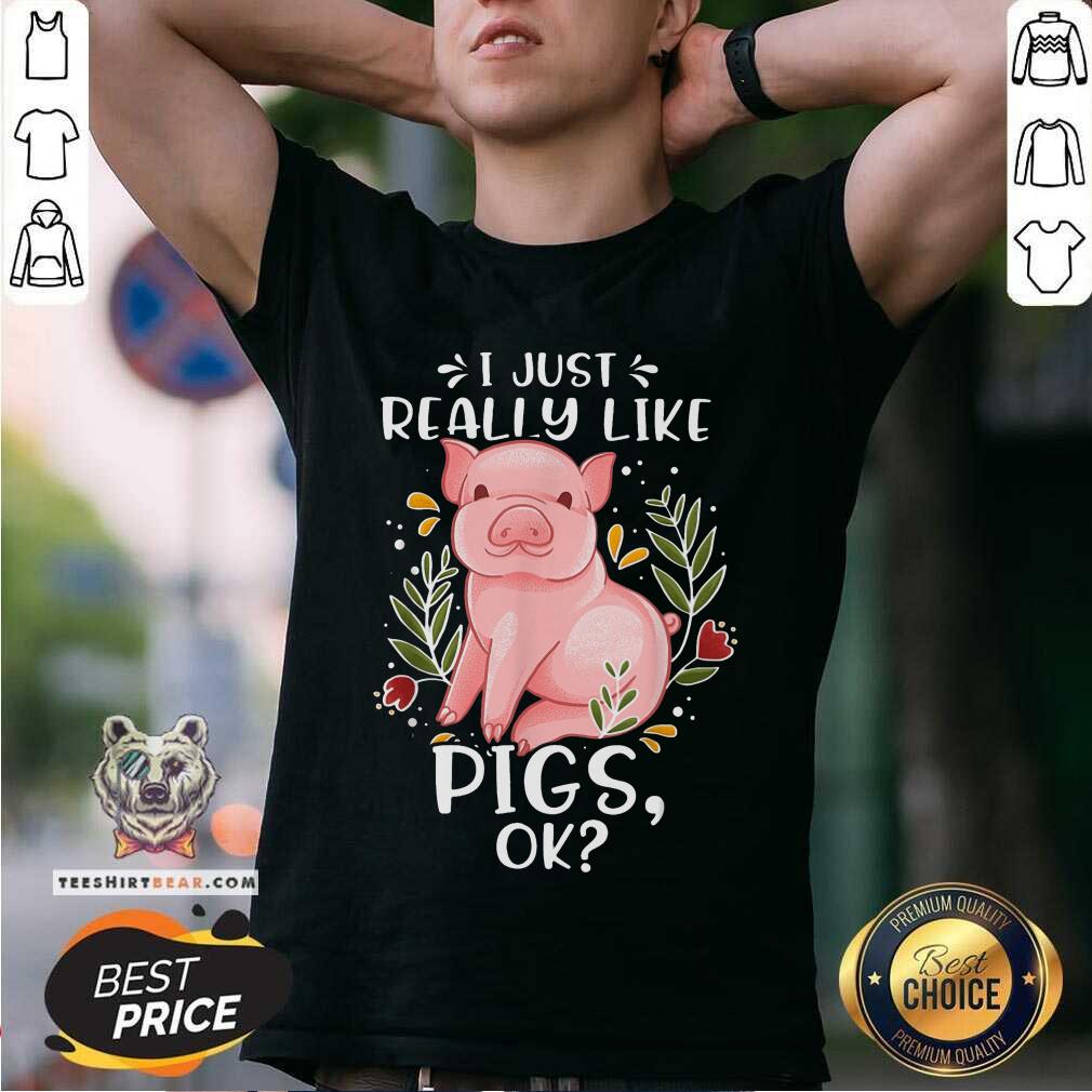 I Just Really Like Pigs Ok Shirt