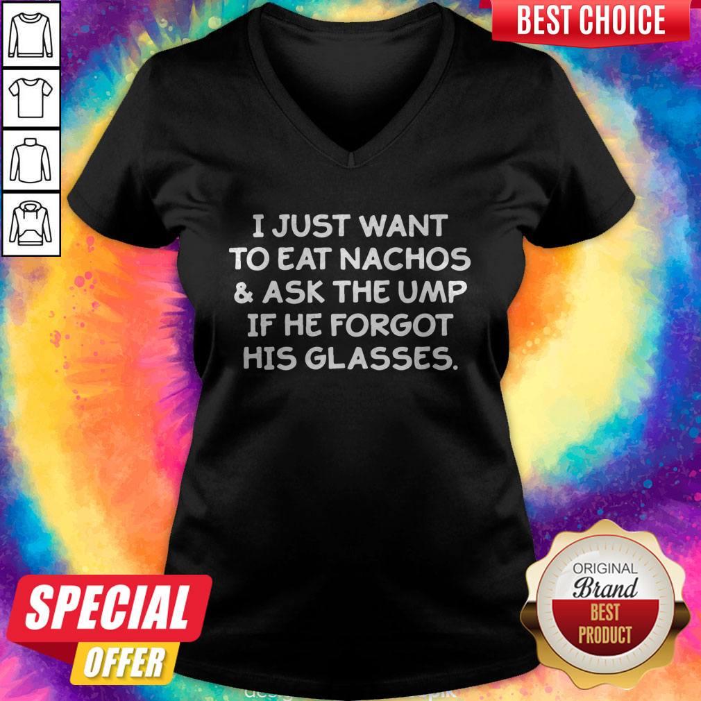 I Just Want To Eat Nachos And Ask The Ump If He Forgot His Glasses Shirt